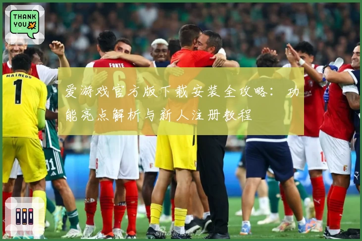爱游戏官方版下载安装全攻略：功能亮点解析与新人注册教程