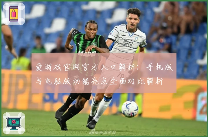 爱游戏官网官方入口解析：手机版与电脑版功能亮点全面对比解析