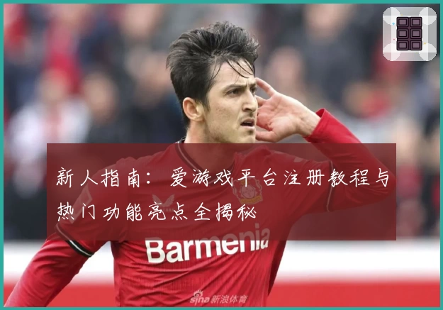 新人指南：爱游戏平台注册教程与热门功能亮点全揭秘