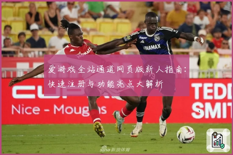 爱游戏全站通道网页版新人指南：快速注册与功能亮点大解析